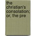 The Christian's Consolation; Or, The Pre