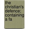 The Christian's Defence; Containing A Fa door James Smith