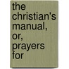 The Christian's Manual, Or, Prayers For by Thomas Carpenter