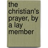 The Christian's Prayer, By A Lay Member door Samuel Hinds