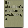 The Christian's Relation To Evolution; A door Franklin Johnson