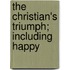 The Christian's Triumph; Including Happy