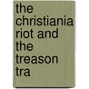 The Christiania Riot And The Treason Tra by William U. Hensel