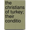 The Christians Of Turkey; Their Conditio by William Denton