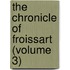 The Chronicle Of Froissart (Volume 3)