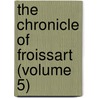 The Chronicle Of Froissart (Volume 5) door Jean Froissart
