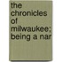 The Chronicles Of Milwaukee; Being A Nar