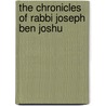 The Chronicles Of Rabbi Joseph Ben Joshu door Joseph Ben Joshua Ben Meir Ha-Kohen