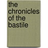 The Chronicles Of The Bastile door Louis Alexis Chamerovzow