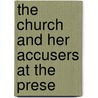 The Church And Her Accusers At The Prese by Prof Joseph Hammond