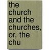 The Church And The Churches, Or, The Chu by Hugh Mcneile