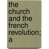 The Church And The French Revolution; A by Edmond De Pressense�