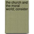 The Church And The Moral World; Consider