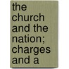 The Church And The Nation; Charges And A by Mandell Creighton
