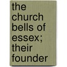The Church Bells Of Essex; Their Founder by Cecil Deedes