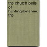 The Church Bells Of Huntingdonshire; The by Theodore Montague Nugent Owen