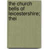 The Church Bells Of Leicestershire; Thei by Thomas North