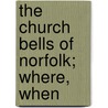 The Church Bells Of Norfolk; Where, When by John L'Estrange
