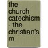 The Church Catechism - The Christian's M