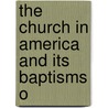 The Church In America And Its Baptisms O by Halliday