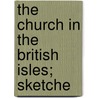 The Church In The British Isles; Sketche door Church Club of York