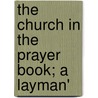 The Church In The Prayer Book; A Layman' door Edward Lowe Temple