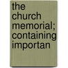 The Church Memorial; Containing Importan door Robert David Harper