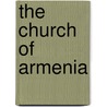 The Church Of Armenia by Malachia Ormanian