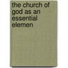 The Church Of God As An Essential Elemen by Stuart Robinson