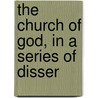 The Church Of God, In A Series Of Disser by Robert Wilson Evans