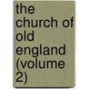 The Church Of Old England (Volume 2) by W.H. Cologan