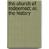 The Church Of Redeemed; Or, The History