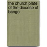 The Church Plate Of The Diocese Of Bango by Ken Jones