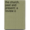 The Church, Past And Present; A Review O by Gwatkin