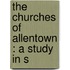 The Churches Of Allentown : A Study In S