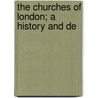 The Churches Of London; A History And De by George Godwin