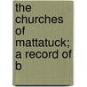 The Churches Of Mattatuck; A Record Of B by Joseph Anderson