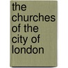 The Churches Of The City Of London by Herbert Reynolds