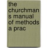 The Churchman S Manual Of Methods A Prac by Alford A. Butler