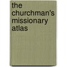 The Churchman's Missionary Atlas door Society For the Propagation of Parts