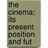 The Cinema; Its Present Position And Fut