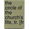 The Circle Of The Church's Life, Tr. [Fr door Friedrich August Gotttreu Tholuck