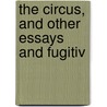 The Circus, And Other Essays And Fugitiv by Joyce Kilmer