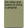 The Cities And Towns Of China, A Geograp by Playfair