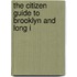 The Citizen Guide To Brooklyn And Long I