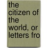 The Citizen Of The World, Or Letters Fro door Oliver Goldsmith