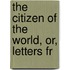 The Citizen Of The World, Or, Letters Fr