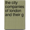 The City Companies Of London And Their G by Ditchfield