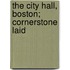The City Hall, Boston; Cornerstone Laid