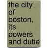 The City Of Boston, Its Powers And Dutie by Lucy M. Boston